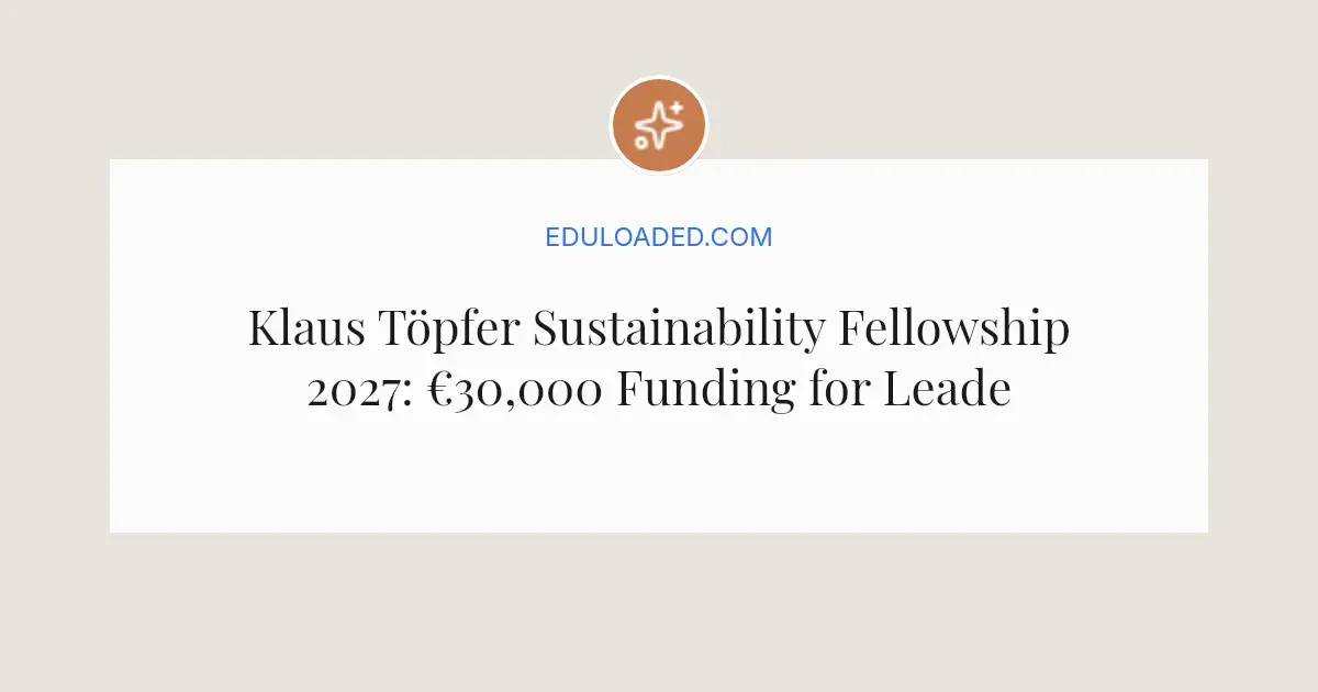 Klaus Töpfer Sustainability Fellowship 2027: €30,000 Funding for Leaders
