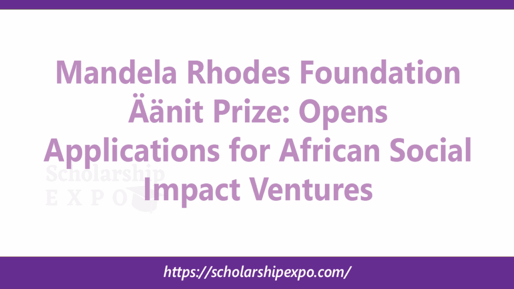 Mandela Rhodes Foundation Äänit Prize 2026 for African Leaders (Up to $100,000 Funding)